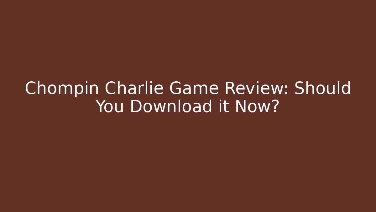 Chompin Charlie Game Review: Should You Download it Now?