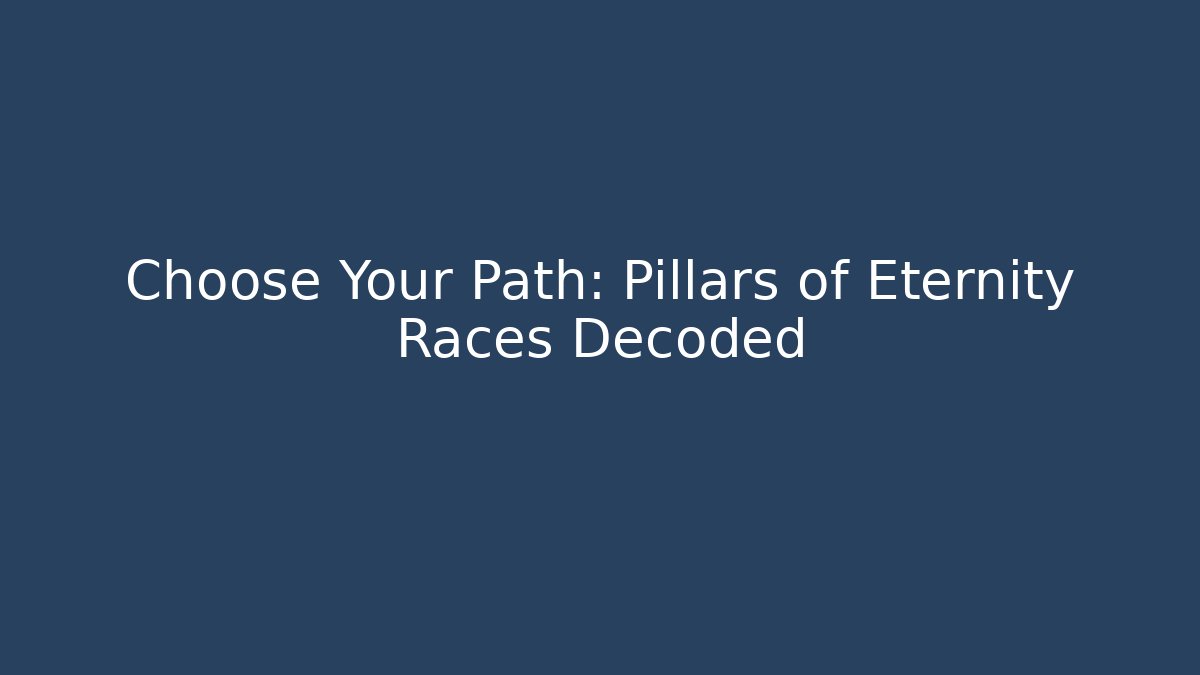 Choose Your Path: Pillars of Eternity Races Decoded - Felix Cat Insurance