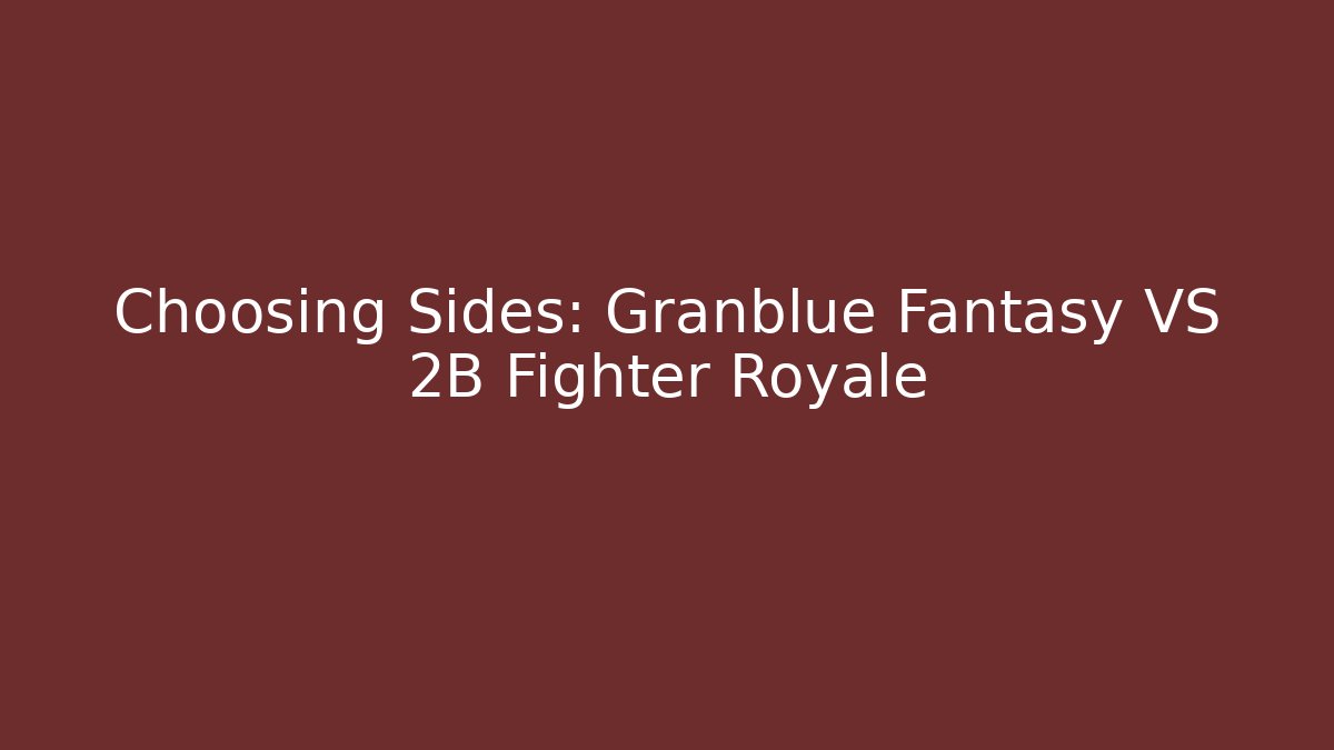 Choosing Sides: Granblue Fantasy VS 2B Fighter Royale