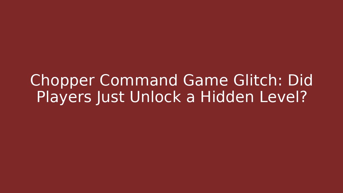 Chopper Command Game Glitch: Did Players Just Unlock a Hidden Level?