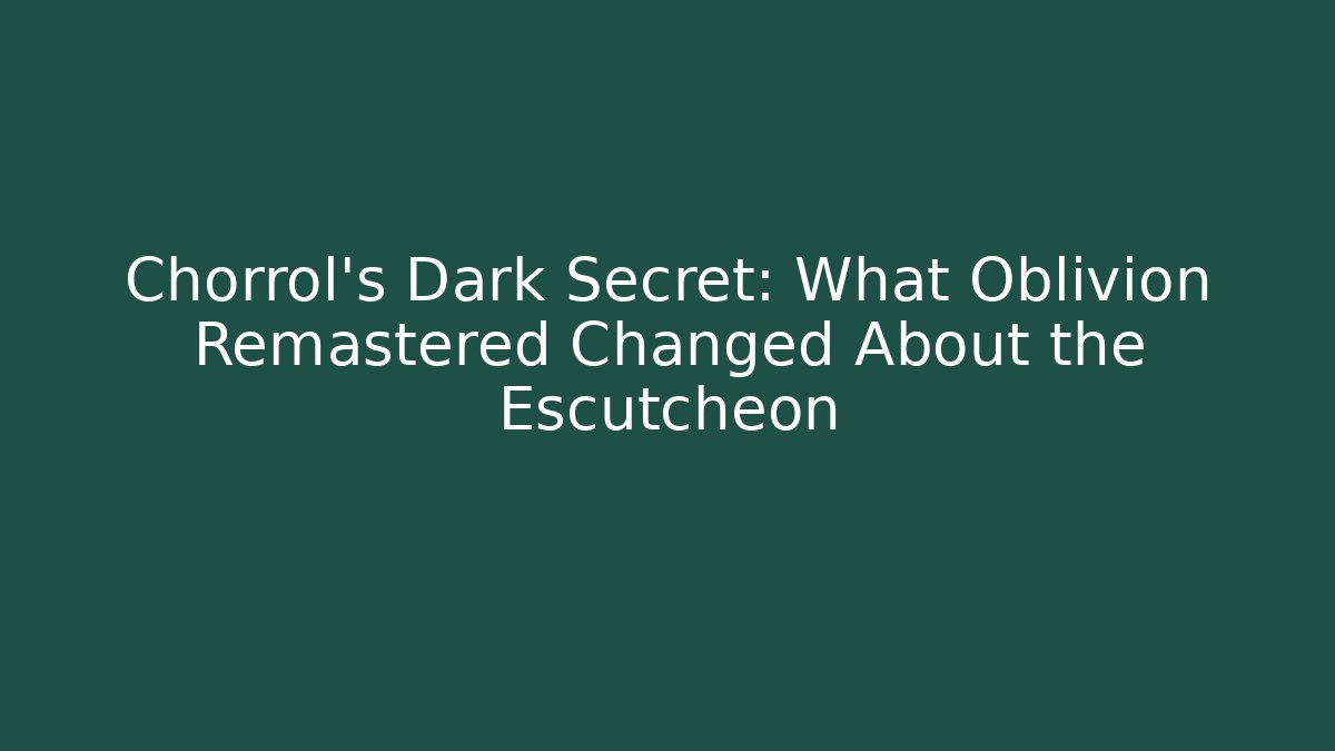 Chorrol's Dark Secret: What Oblivion Remastered Changed About the Escutcheon