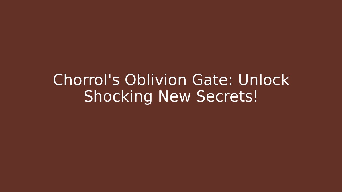 Chorrol's Oblivion Gate: Unlock Shocking New Secrets!