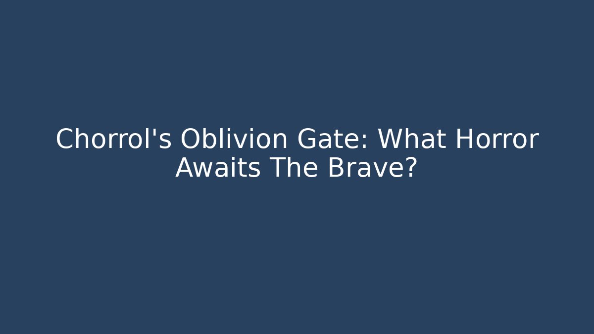 Chorrol's Oblivion Gate: What Horror Awaits The Brave?
