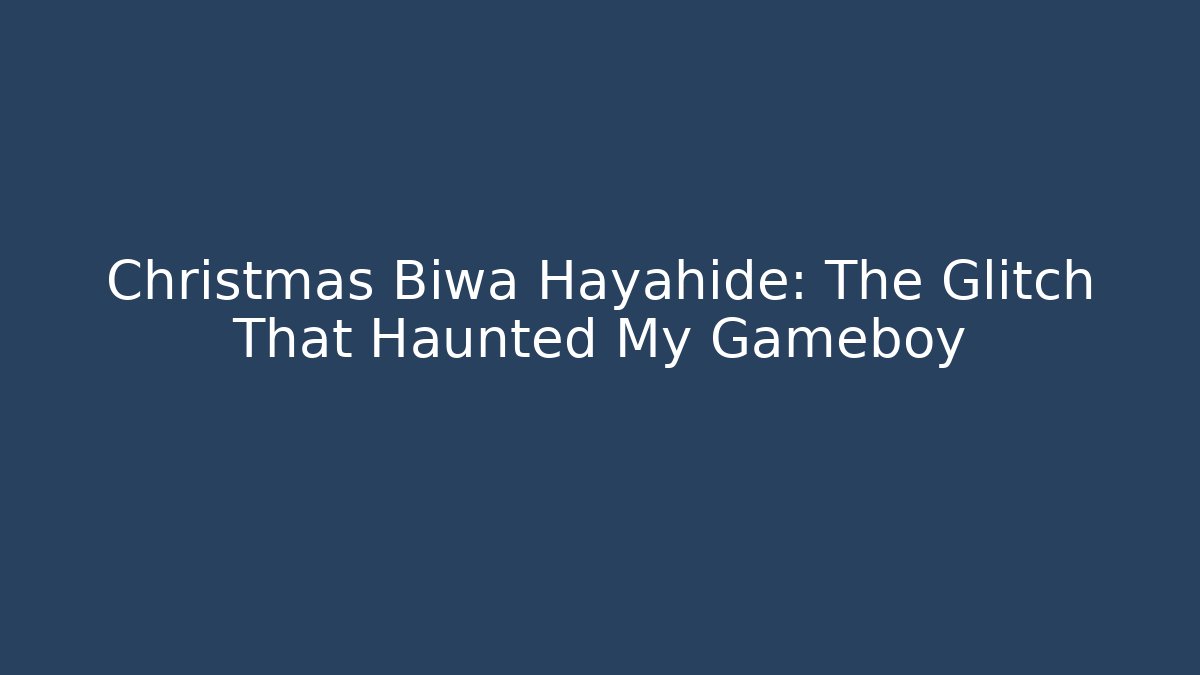 Christmas Biwa Hayahide: The Glitch That Haunted My Gameboy