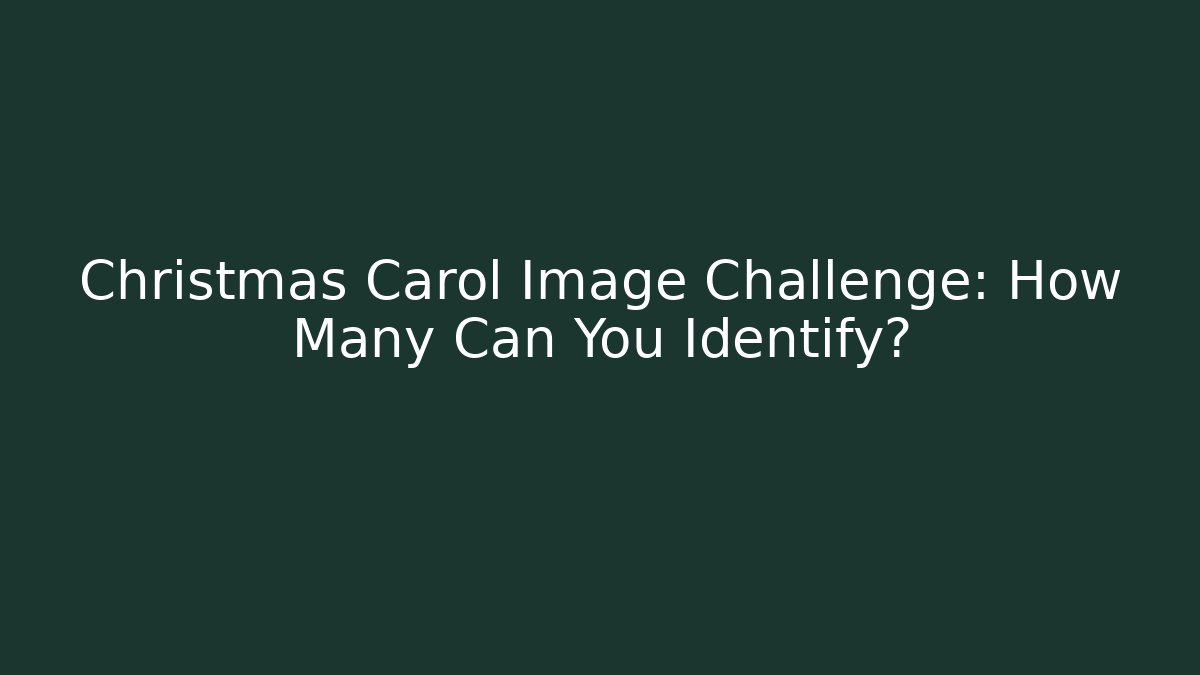 Christmas Carol Image Challenge: How Many Can You Identify?