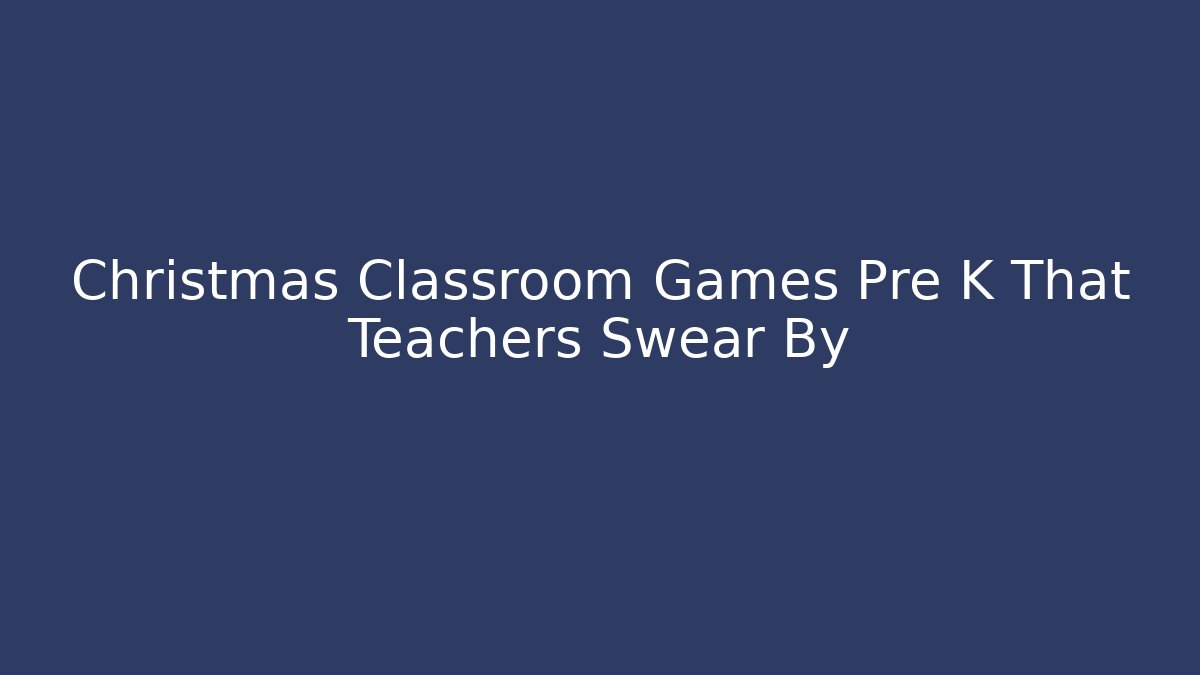 Christmas Classroom Games Pre K That Teachers Swear By
