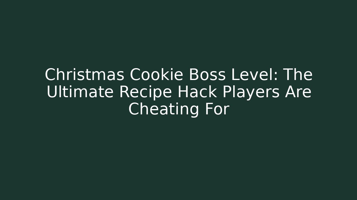 Christmas Cookie Boss Level: The Ultimate Recipe Hack Players Are Cheating For