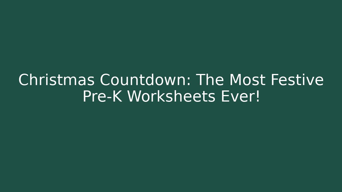 Christmas Countdown: The Most Festive Pre-K Worksheets Ever! - Felix Cat Insurance