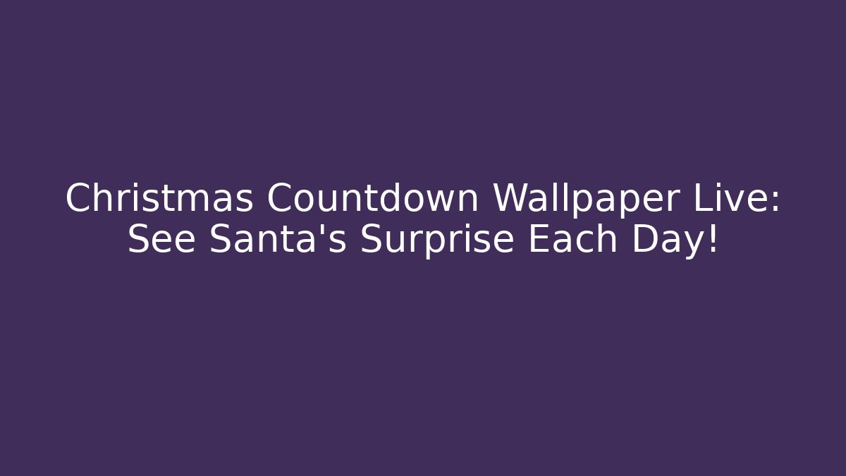 Christmas Countdown Wallpaper Live: See Santa’s Surprise Each Day!