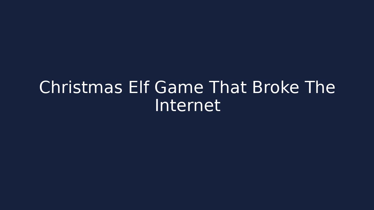 Christmas Elf Game That Broke The Internet