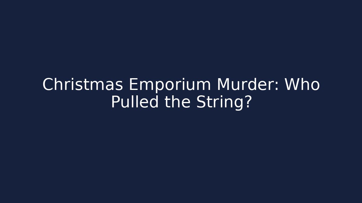 Christmas Emporium Murder: Who Pulled the String?