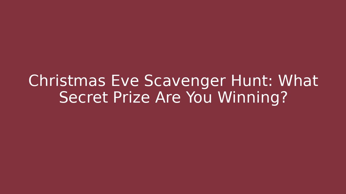 Christmas Eve Scavenger Hunt: What Secret Prize Are You Winning?