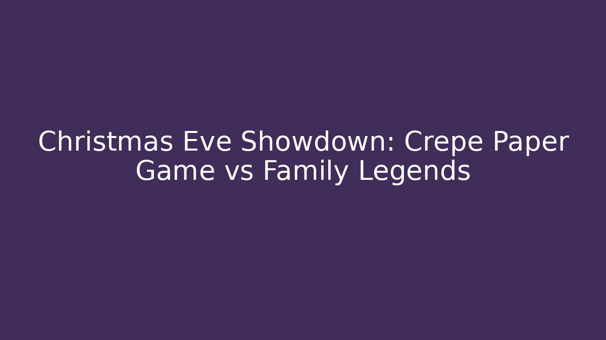 Christmas Eve Showdown: Crepe Paper Game vs Family Legends