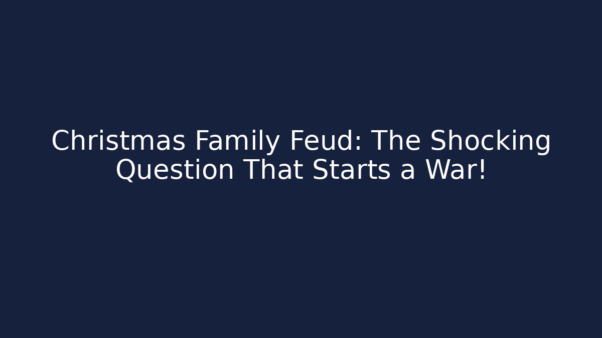 Christmas Family Feud: The Shocking Question That Starts a War!
