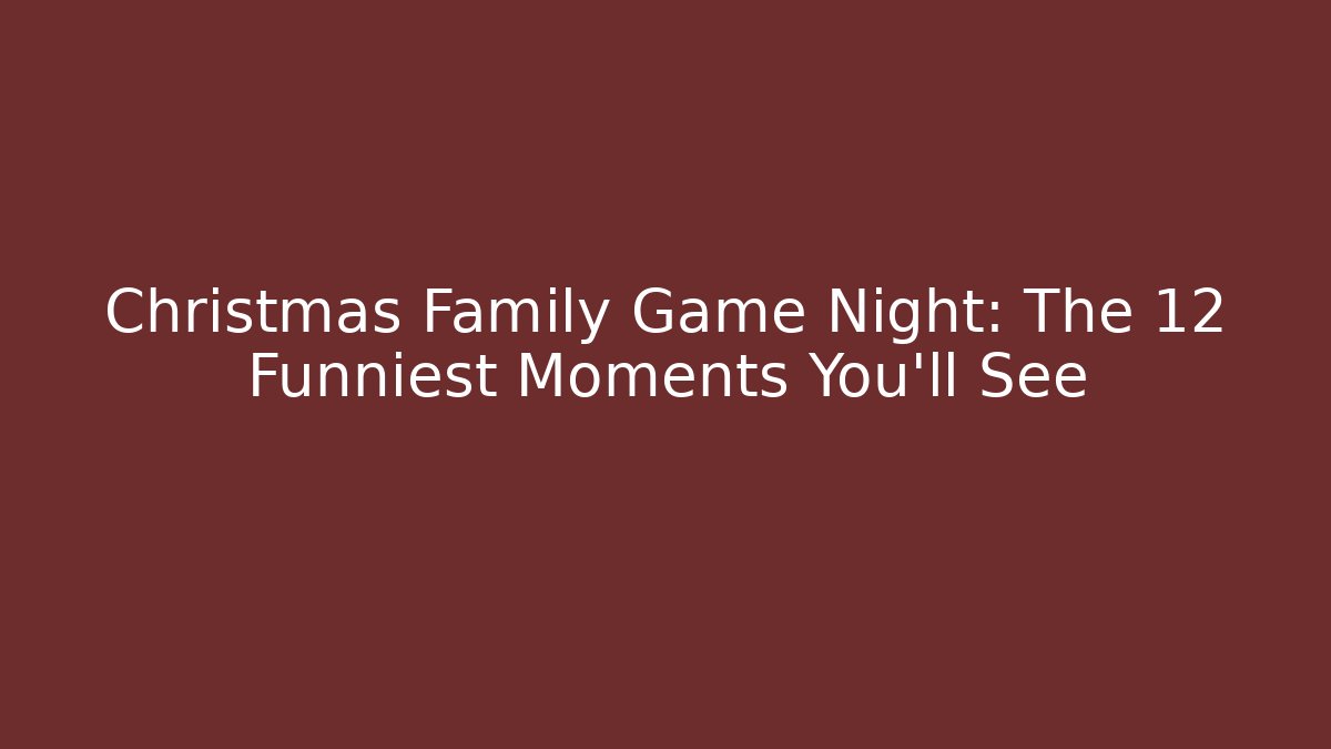 Christmas Family Game Night: The 12 Funniest Moments You’ll See
