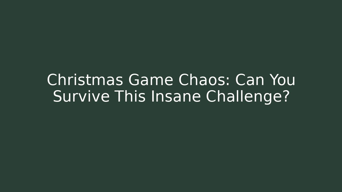 Christmas Game Chaos: Can You Survive This Insane Challenge?
