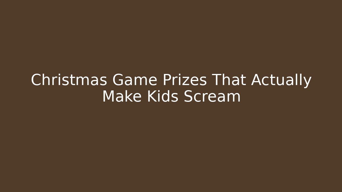 Christmas Game Prizes That Actually Make Kids Scream
