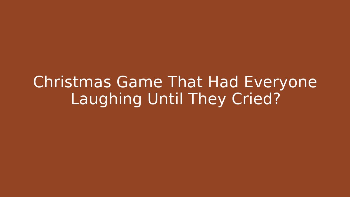 Christmas Game That Had Everyone Laughing Until They Cried?