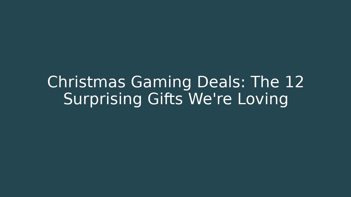 Christmas Gaming Deals: The 12 Surprising Gifts We’re Loving