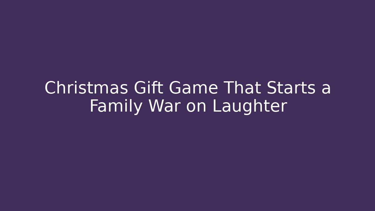 Christmas Gift Game That Starts a Family War on Laughter