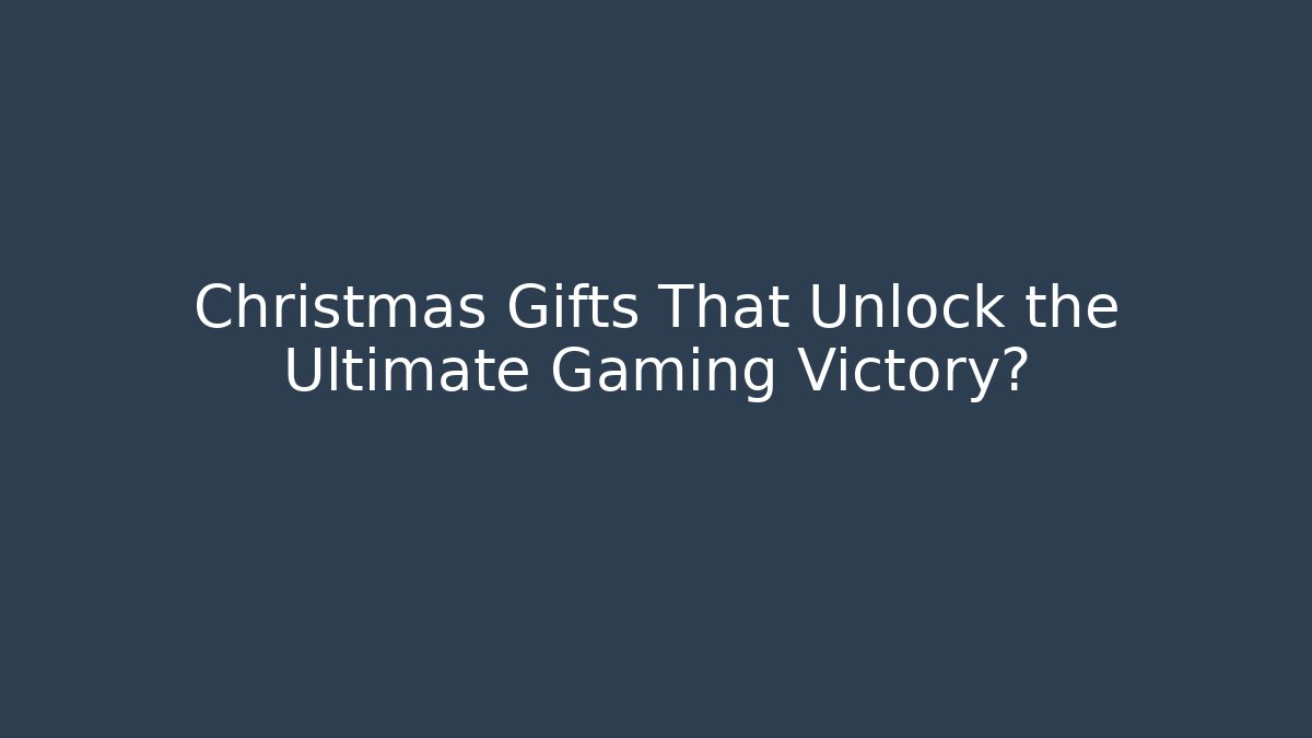 Christmas Gifts That Unlock the Ultimate Gaming Victory?