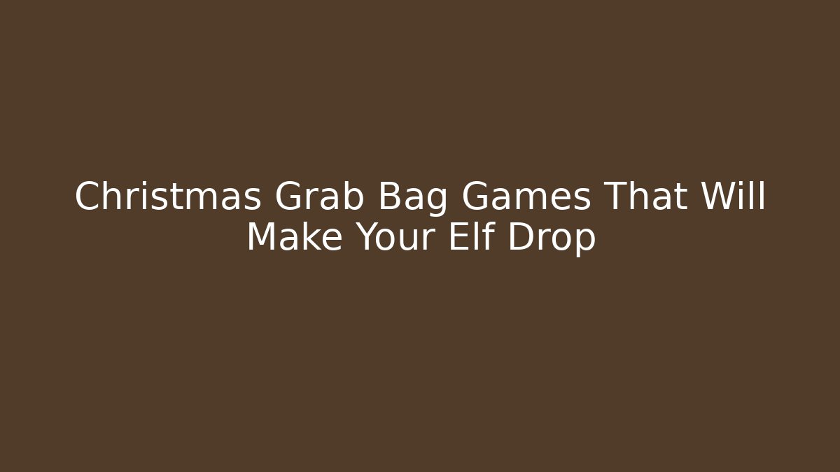 Christmas Grab Bag Games That Will Make Your Elf Drop