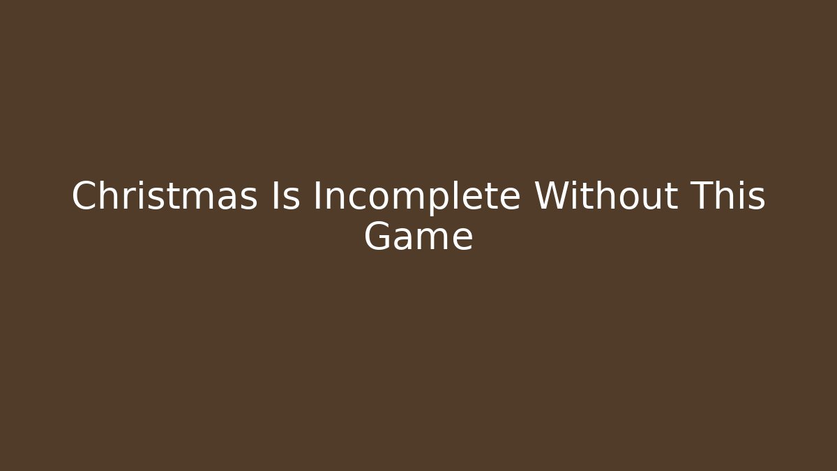 Christmas Is Incomplete Without This Game