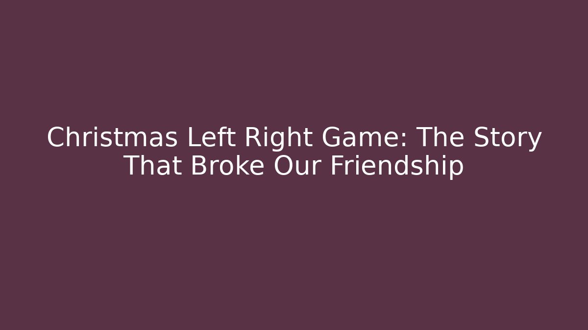 Christmas Left Right Game: The Story That Broke Our Friendship