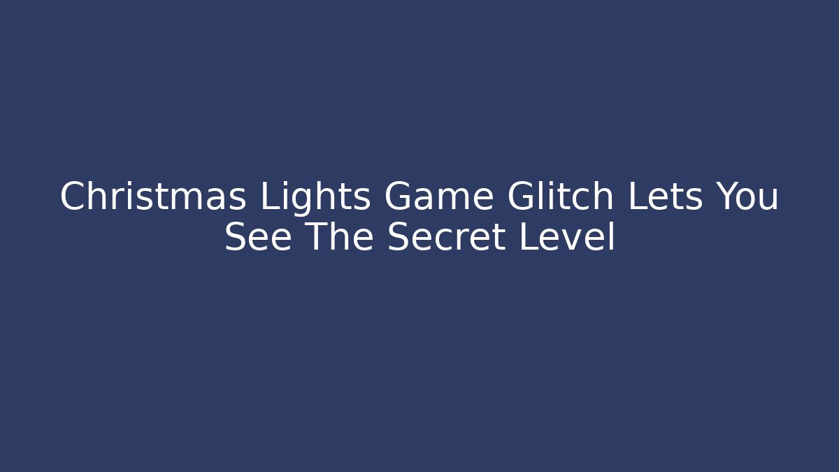 Christmas Lights Game Glitch Lets You See The Secret Level