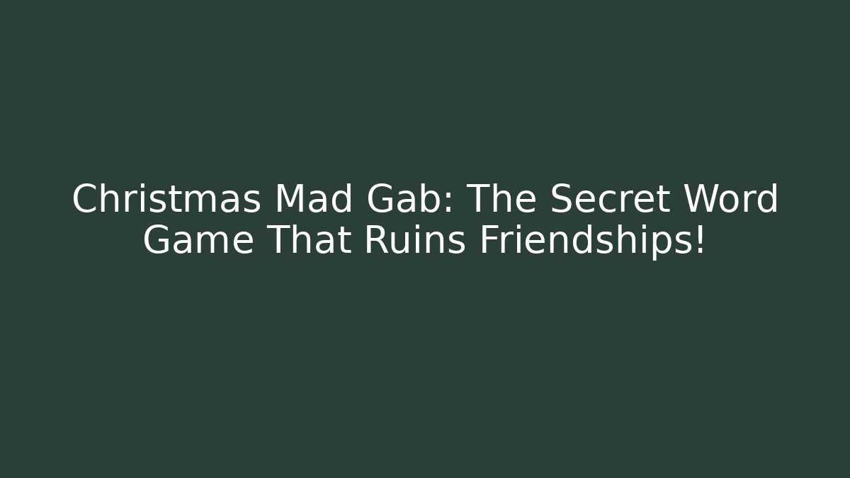 Christmas Mad Gab: The Secret Word Game That Ruins Friendships!