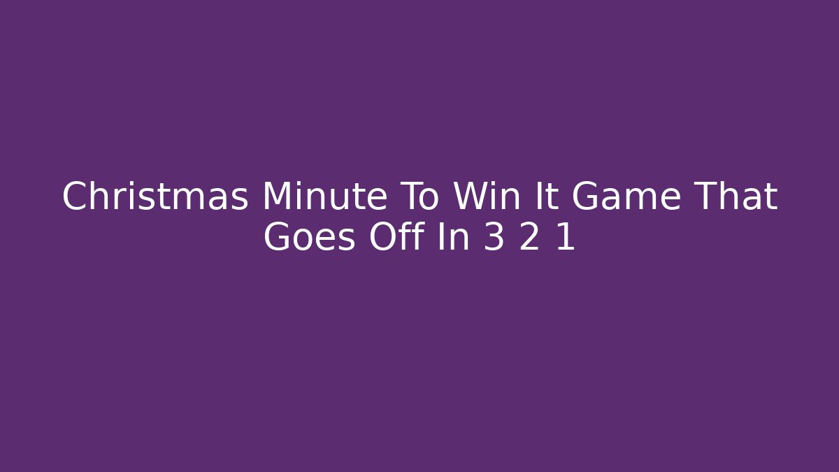 Christmas Minute To Win It Game That Goes Off In 3 2 1