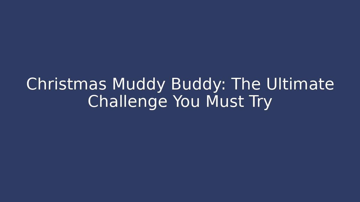 Christmas Muddy Buddy: The Ultimate Challenge You Must Try - Felix Cat Insurance
