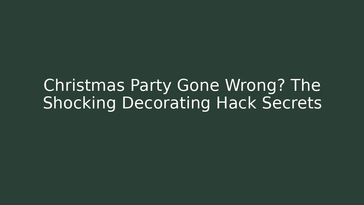 Christmas Party Gone Wrong? The Shocking Decorating Hack Secrets