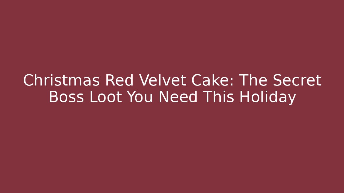 Christmas Red Velvet Cake: The Secret Boss Loot You Need This Holiday