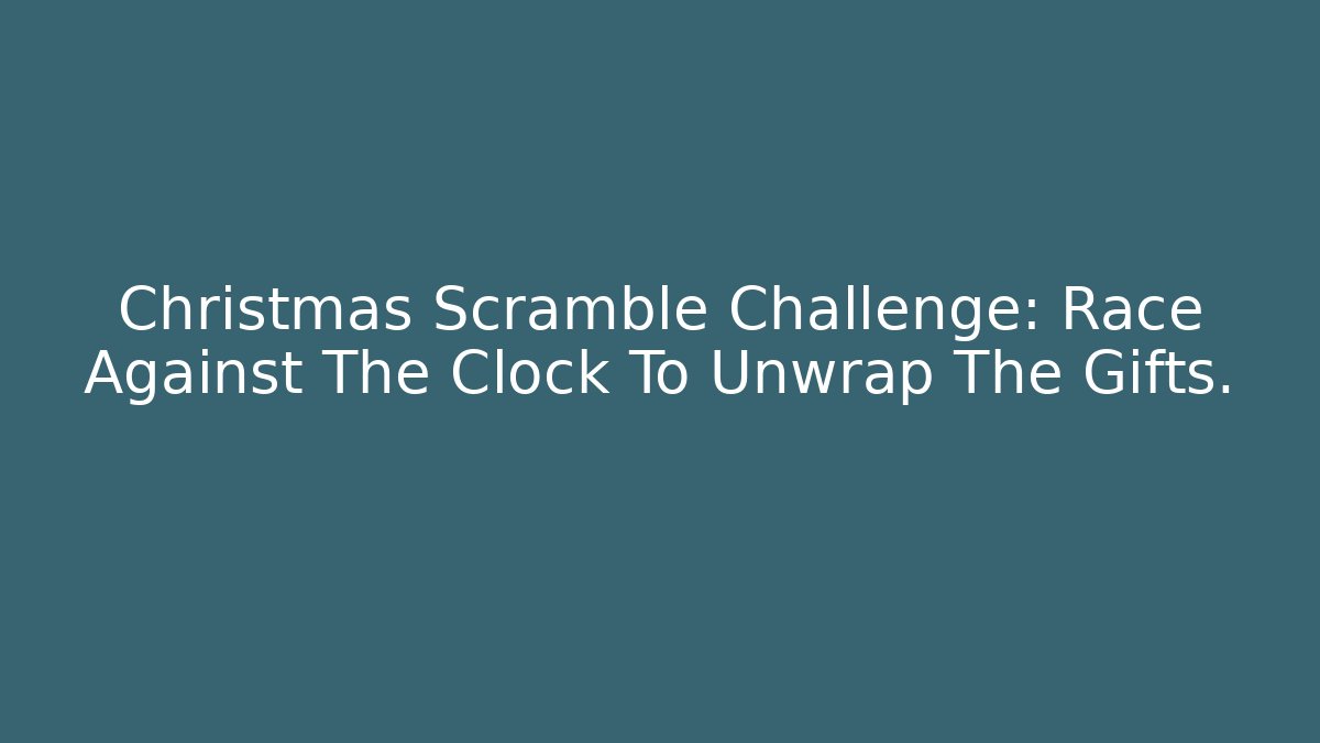 Christmas Scramble Challenge: Race Against The Clock To Unwrap The Gifts.