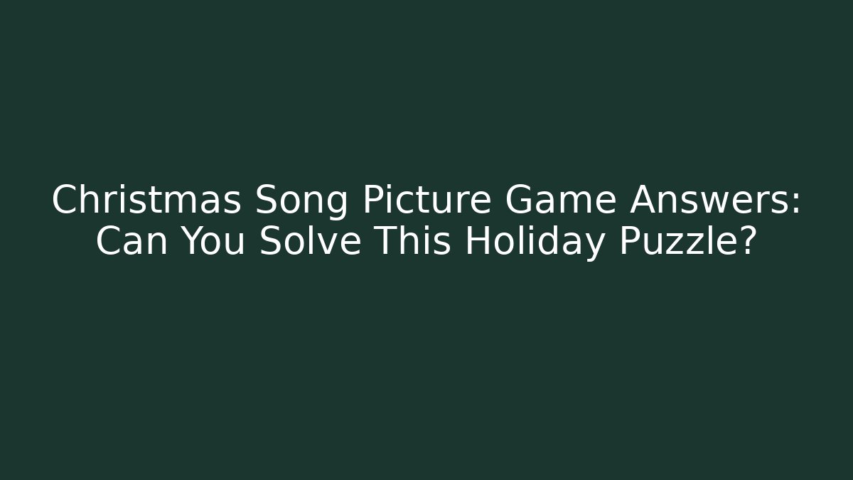 Christmas Song Picture Game Answers: Can You Solve This Holiday Puzzle?