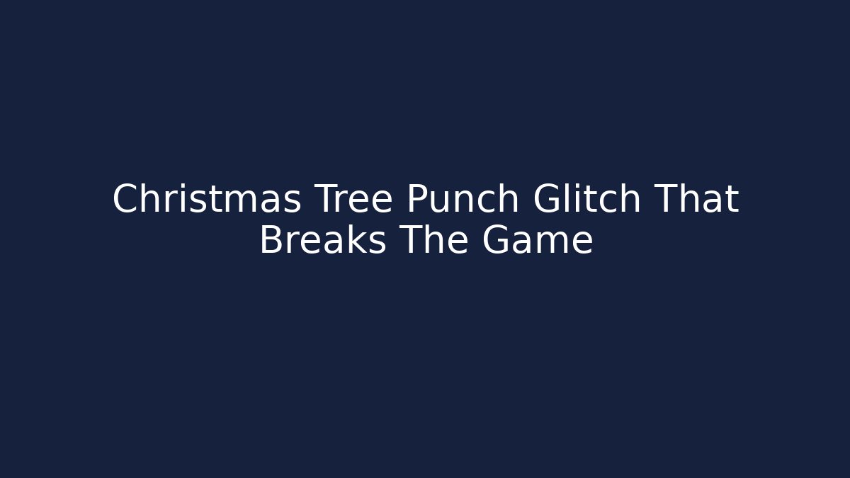 Christmas Tree Punch Glitch That Breaks The Game
