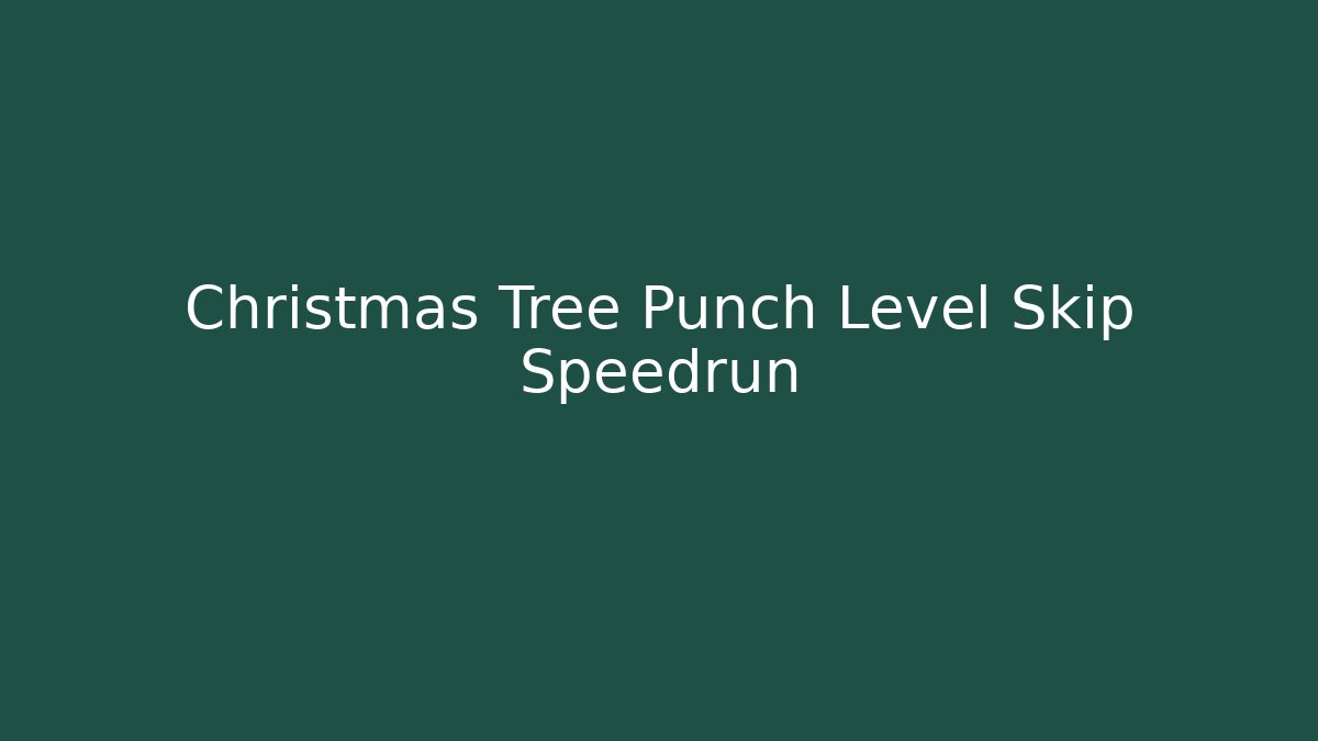 Christmas Tree Punch Level Skip Speedrun