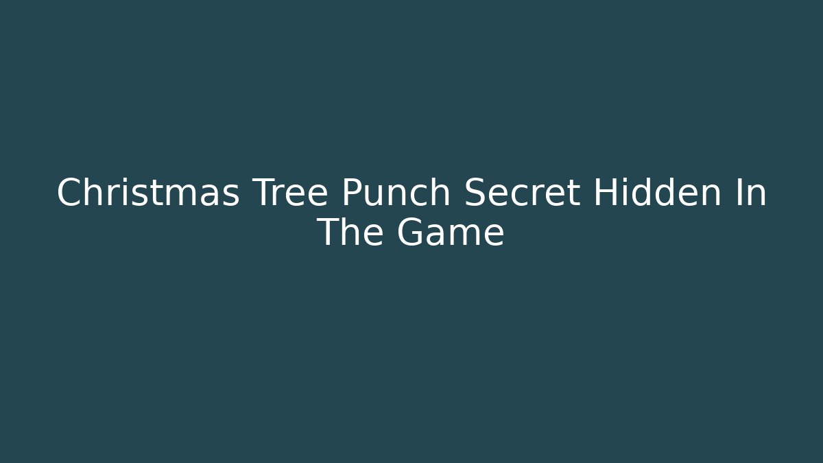 Christmas Tree Punch Secret Hidden In The Game