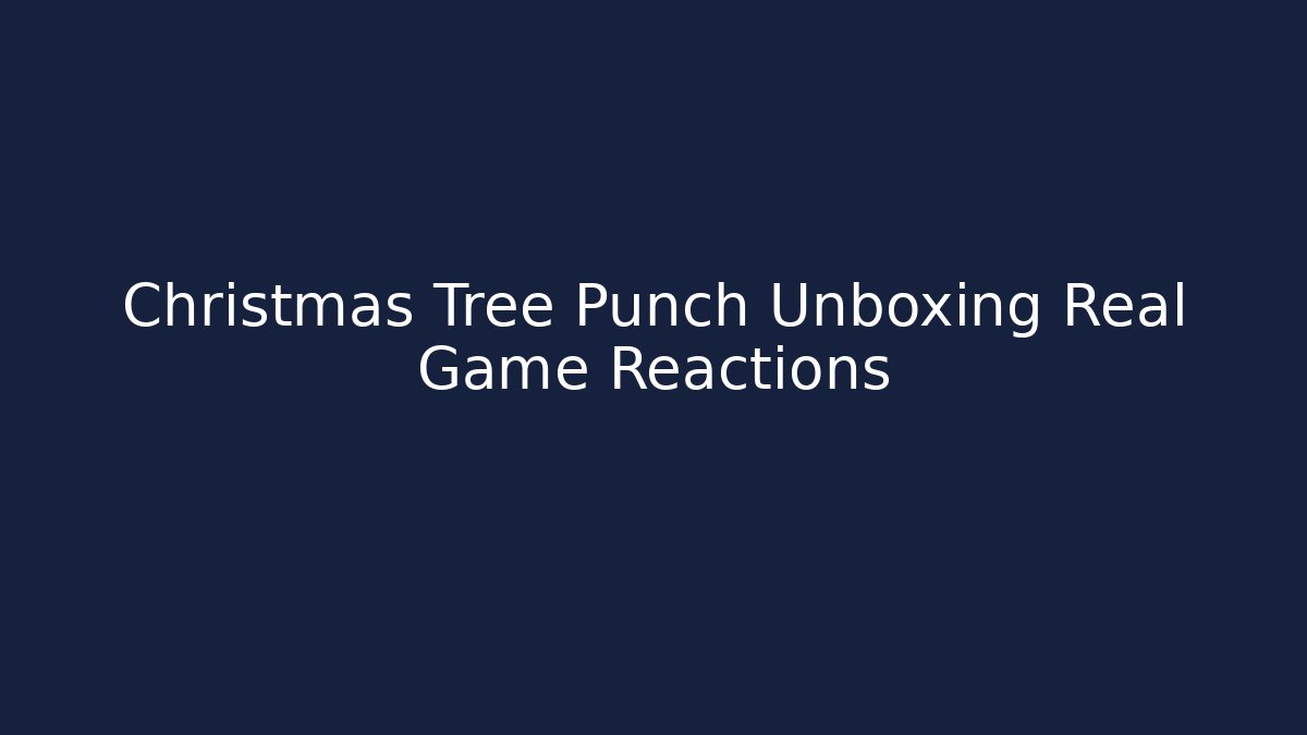 Christmas Tree Punch Unboxing Real Game Reactions