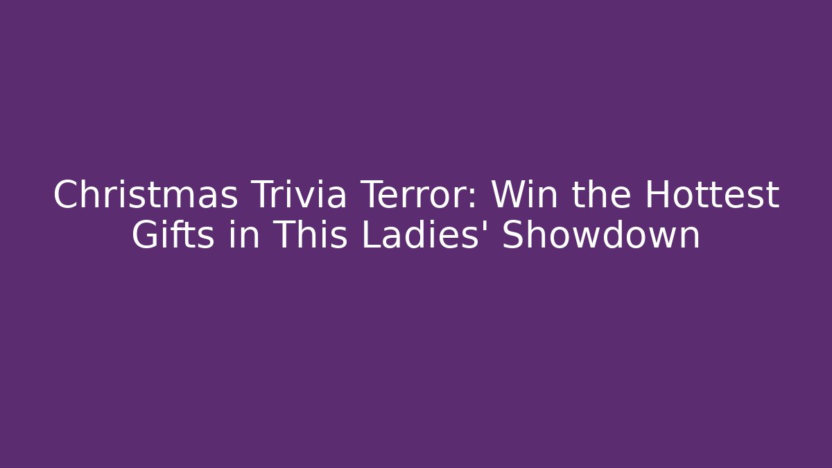 Christmas Trivia Terror: Win the Hottest Gifts in This Ladies' Showdown