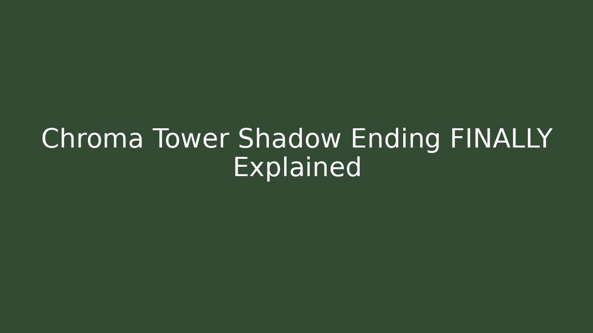 Chroma Tower Shadow Ending FINALLY Explained