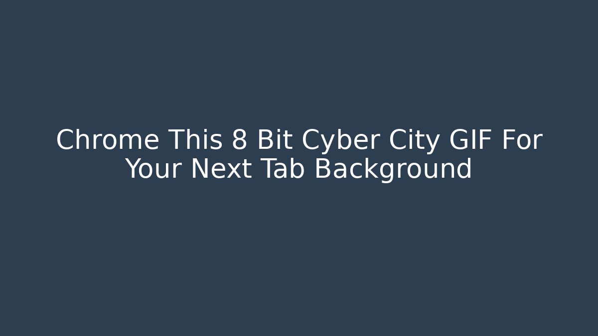 Chrome This 8 Bit Cyber City GIF For Your Next Tab Background