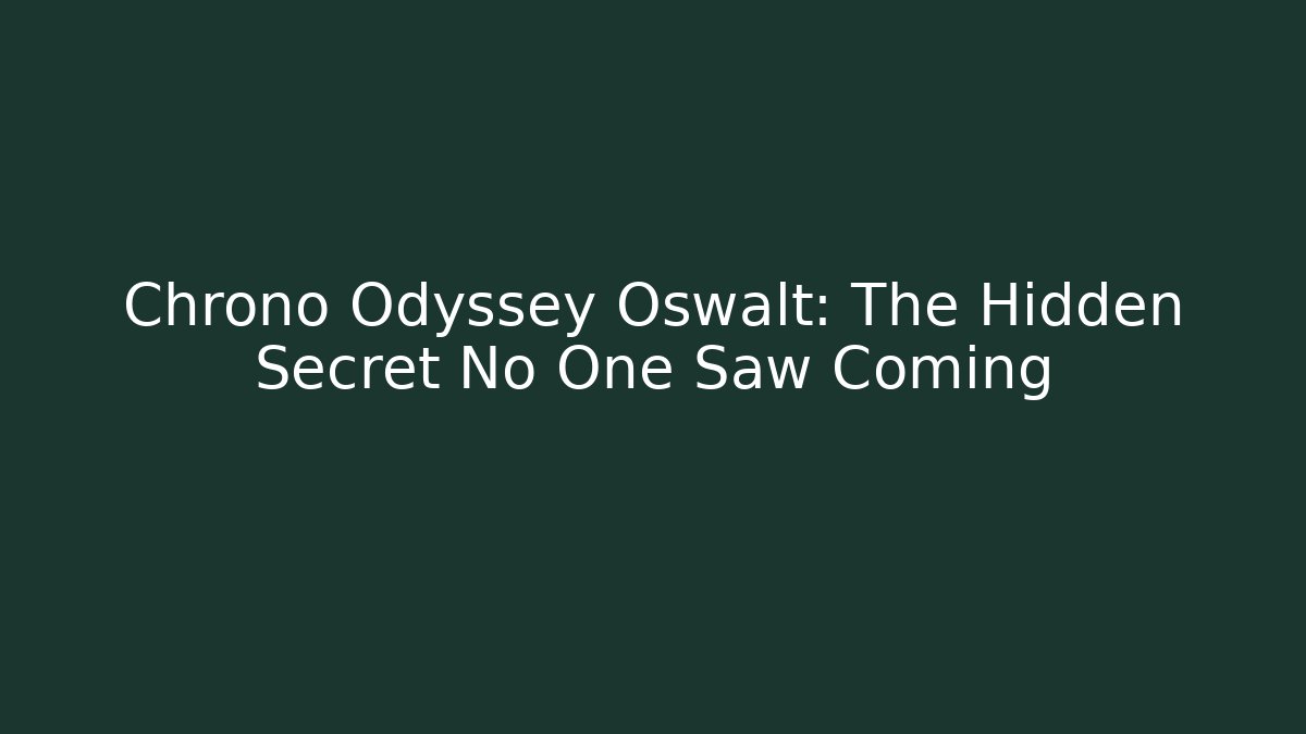 Chrono Odyssey Oswalt: The Hidden Secret No One Saw Coming
