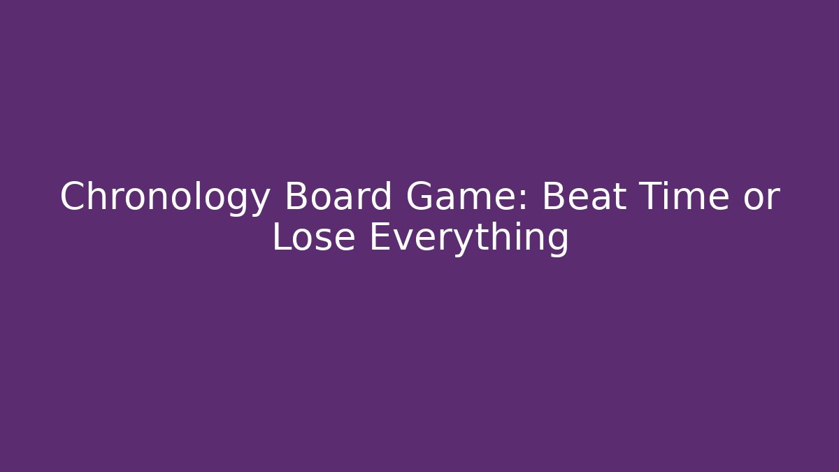 Chronology Board Game: Beat Time or Lose Everything