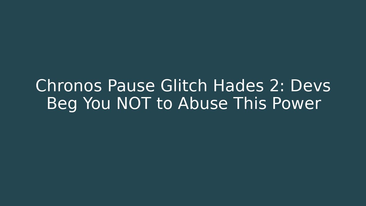 Chronos Pause Glitch Hades 2: Devs Beg You NOT to Abuse This Power