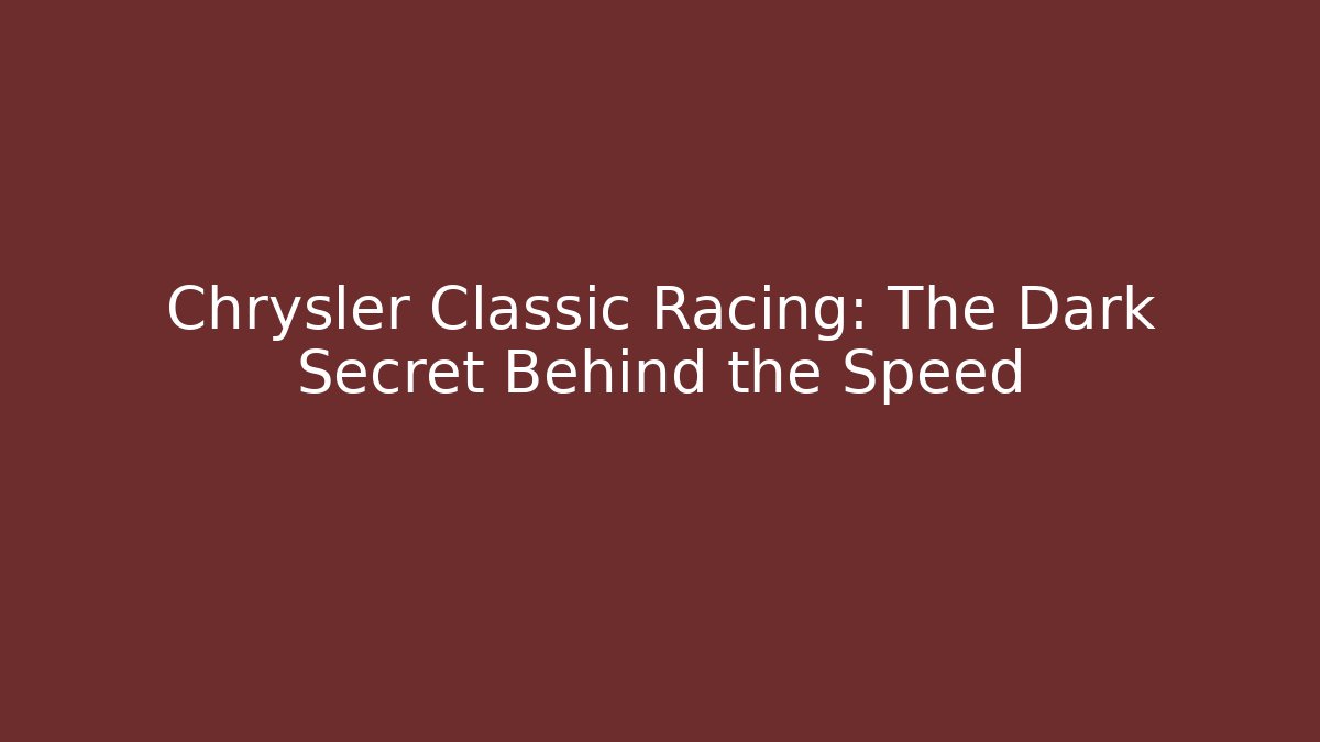 Chrysler Classic Racing: The Dark Secret Behind the Speed