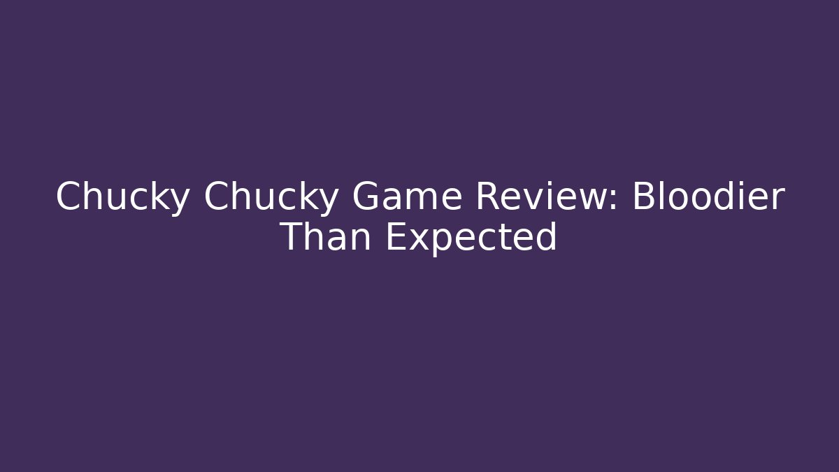 Chucky Chucky Game Review: Bloodier Than Expected - Felix Cat Insurance