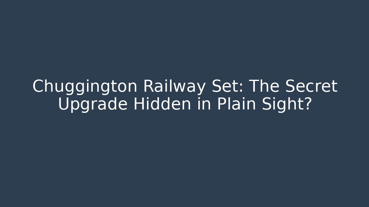 Chuggington Railway Set: The Secret Upgrade Hidden in Plain Sight? - Felix Cat Insurance