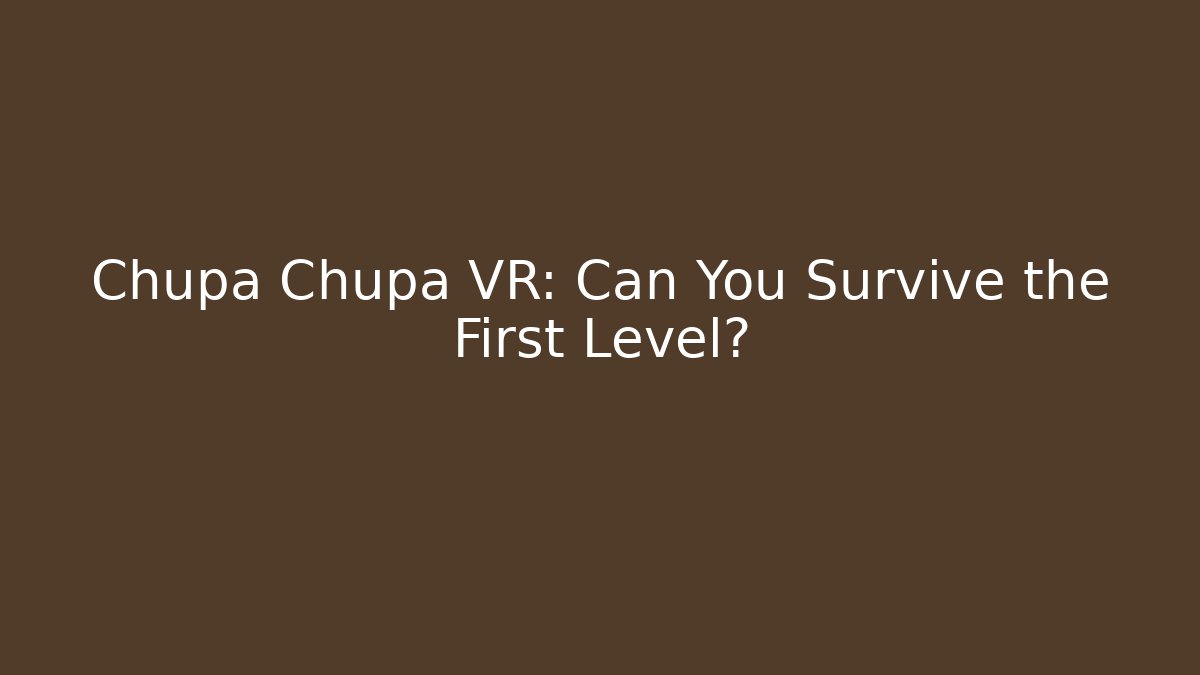 Chupa Chupa VR: Can You Survive the First Level?